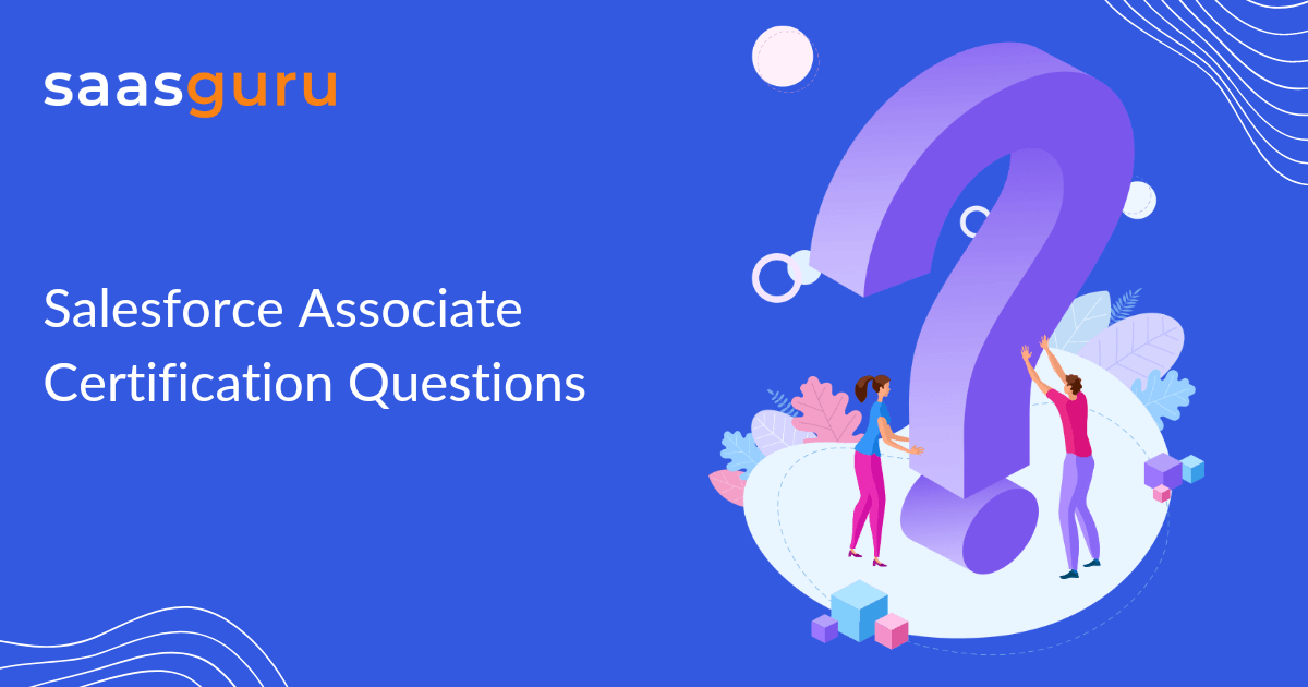 Top Salesforce Associate Exam Sample Questions 2023 - Blog | Saasguru