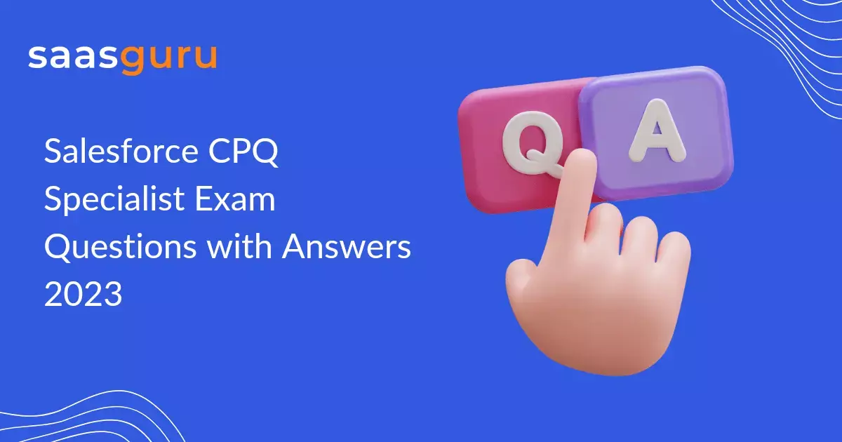 Salesforce CPQ Specialist Exam Questions with Answers 2023